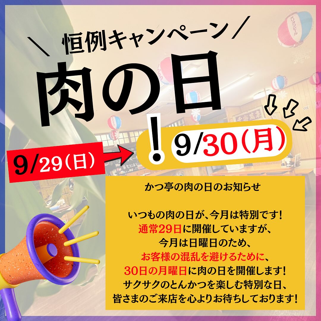 かつ亭の肉の日のお知らせ 

いつもの肉の日が、今月は特別です！通常29日に開催していますが、今月は日曜日のため、お客様の混乱を避けるために、30日の月曜日に肉の日を開催します！サクサクのとんかつを楽しむ特別な日、皆さまのご来店を心よりお待ちしております！